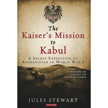 The Kaiser's Mission to Kabul: A Secret Expedition to Afghanistan in World War I