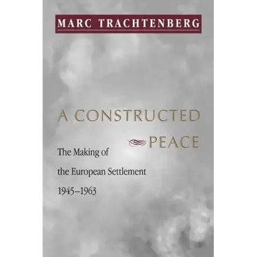 A Constructed Peace: The Making of the European Settlement, 1945-1963