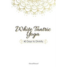 White Tantric Yoga: 40 Days to Divinity: One Man's Journey to Self Through the Ancient Art of Kundalini Yoga