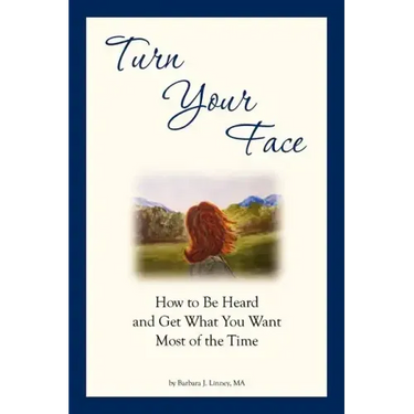 Turn Your Face: How to Be Heard and Get What You Want Most of the Time