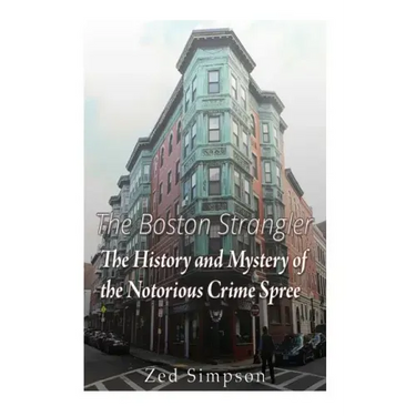 The Boston Strangler: The History and Mystery of the Notorious Crime Spree