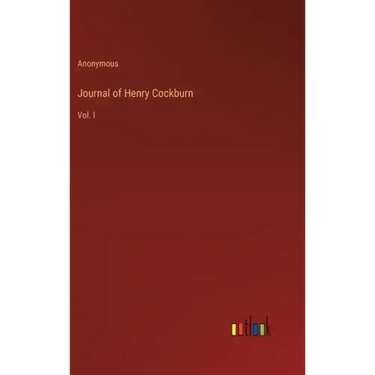 Journal of Henry Cockburn: Vol. I