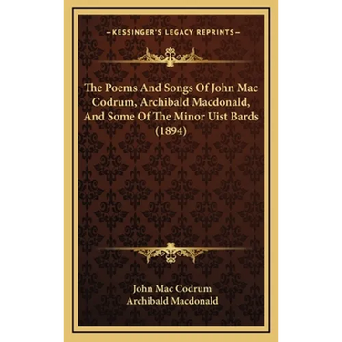 The Poems And Songs Of John Mac Codrum, Archibald Macdonald, And Some Of The Minor Uist Bards (1894)