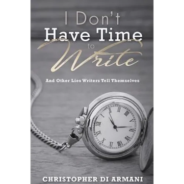 I Don't Have Time To Write And Other Lies Writers Tell Themselves