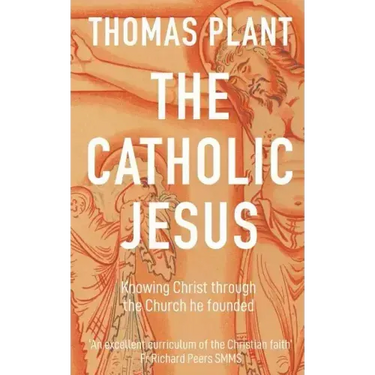 The Catholic Jesus: Knowing Christ through the Church he founded