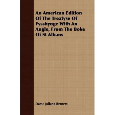An American Edition Of The Treatyse Of Fysshynge With An Angle, From The Boke Of St Albans