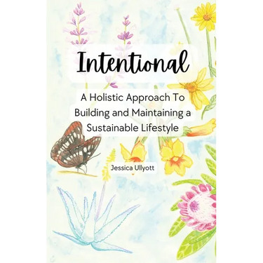 Intentional - A holistic approach to building and maintaining a sustainable lifestyle
