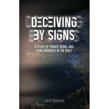 Deceiving by Signs: A Study of Power, Signs, and Lying Wonders in the Bible