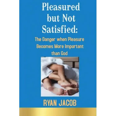 Pleasured but not Satisfied: The Danger when Pleasure Becomes More Important than God