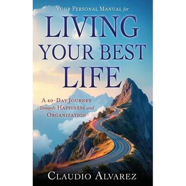 Your Personal Manual for Living Your Best Life: A 40-Day Journey Towards Happiness and Organization
