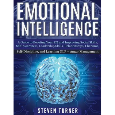 Emotional Intelligence: A Guide to Boosting Your EQ and Improving Social Skills, Self- Awareness, Leadership Skills, Relationships, Charisma,