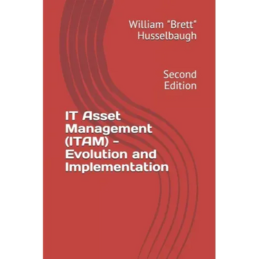 IT Asset Management (ITAM) - Evolution and Implementation: Second Edition