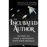 The Incubated Author: 10 Steps to Start a Movement with Your Message