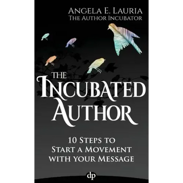 The Incubated Author: 10 Steps to Start a Movement with Your Message