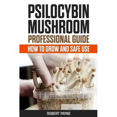 Psilocybin Mushroom Professional Guide: How To Grow And Safe Use