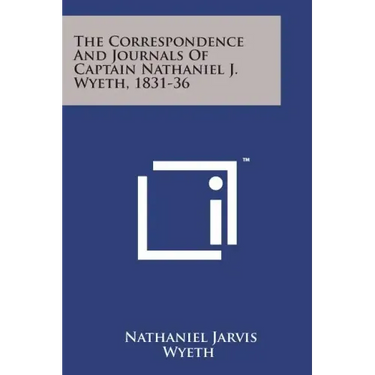 The Correspondence and Journals of Captain Nathaniel J. Wyeth, 1831-36