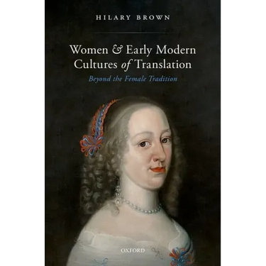 Women and Early Modern Cultures of Translation: Beyond the Female Tradition