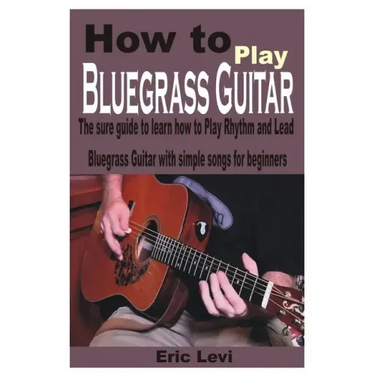 How to play Bluegrass Guitar: The sure guide to learn how to Play Rhythm and Lead Bluegrass Guitar with simple songs for beginners