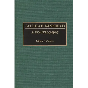 Tallulah Bankhead: A Bio-Bibliography
