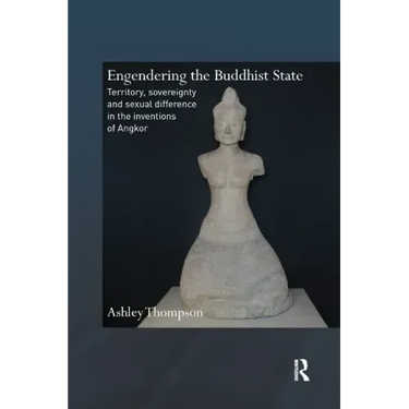 Engendering the Buddhist State: Territory, Sovereignty and Sexual Difference in the Inventions of Angkor