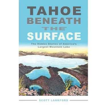 Tahoe Beneath the Surface: The Hidden Stories of America's Largest Mountain Lake