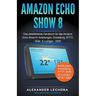 Amazon Echo Show 8: Das detaillierteste Handbuch für das Amazon Echo Show 8 Anleitungen, Einstellung, IFTTT, Skills & Lustiges