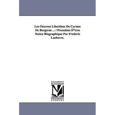 Les Oeuvres Libertines de Cyrano de Bergerae ... / Precedees D'Une Notice Biographique Par Frederic Lachevre.