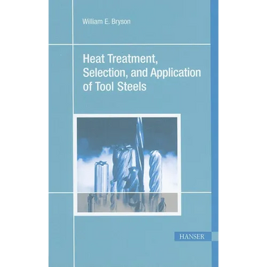 Heat Treatment, Selection, and Application of Tool Steels 2e