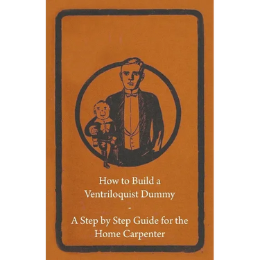 How to Build a Ventriloquist Dummy - A Step by Step Guide for the Home Carpenter