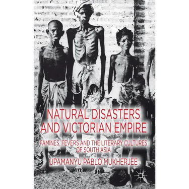 Natural Disasters and Victorian Empire: Famines, Fevers and the Literary Cultures of South Asia