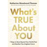 What's True about You: 7 Steps to Move Beyond Your Painful Past and Manifest Your Brightest Future