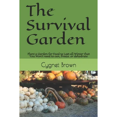 The Survival Garden: Plant a Garden for Food to Last all Winder that You Won't need to can, freeze. or dehydrate