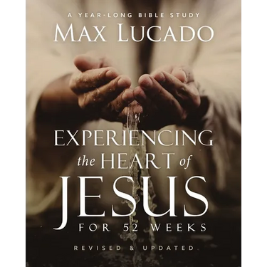 Experiencing the Heart of Jesus for 52 Weeks Revised and Updated: A Year-Long Bible Study