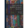 The Lives of Robert & Mary Moffat