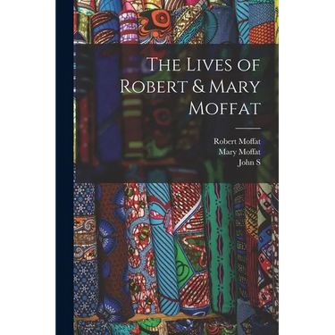 The Lives of Robert & Mary Moffat