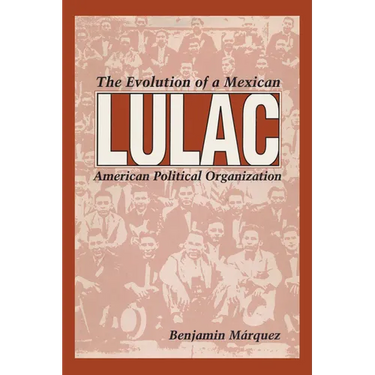 Lulac: The Evolution of a Mexican American Political Organization