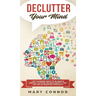 Declutter Your Mind: Life Changing Ways to Eliminate Mental Clutter, Relieve Anxiety, and Get Rid of Negative Thoughts Using Simple Declutt