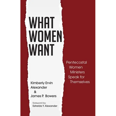 What Women Want: Pentecostal Women Ministers Speak for Themselves