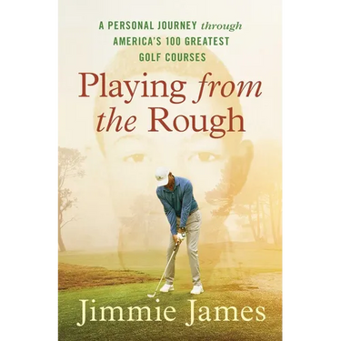 Playing from the Rough: A Personal Journey Through America's 100 Greatest Golf Courses