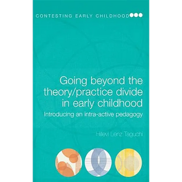 Going Beyond the Theory/Practice Divide in Early Childhood Education: Introducing an Intra-Active Pedagogy