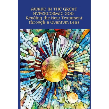 Awake in the Great Hypercosmic God: Reading the New Testament through a Quantum Lens