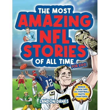 The Most Amazing NFL Stories Of All Time For Kids! An inspirational football book for kids 7-10. With extra Trivia Section and 101 Facts to Inspire Yo