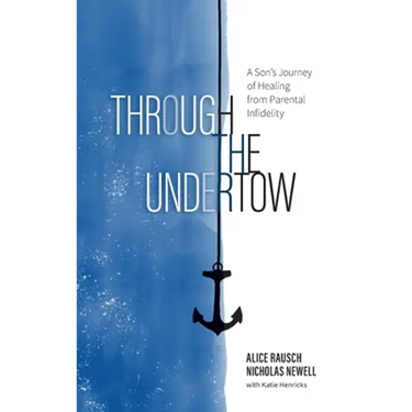 Through the Undertow: A Son's Journey of Healing from Parental Infidelity
