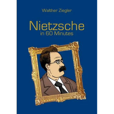 Nietzsche in 60 Minutes: Great Thinkers in 60 Minutes