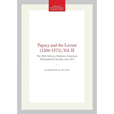 Papacy and the Levant (1204-1571), Vol. II: The 15th Century, Memoirs, American Philosophical Society (Vol. 127)