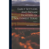 Early Settlers And Indian Fighters Of Southwest Texas; Volume 1