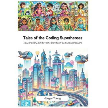 Tales of the Coding Superheroes: How Ordinary Kids Save the World with Coding Superpowers