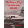 To Save a City: The Berlin Airlift 1948-1949