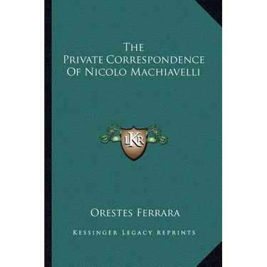 The Private Correspondence Of Nicolo Machiavelli