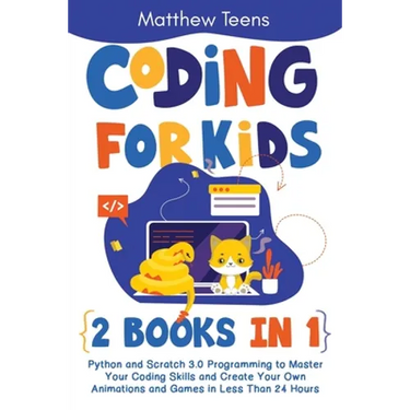 Coding for Kids: 2 Books in 1: Python and Scratch 3.0 Programming to Master Your Coding Skills and Create Your Own Animations and Games
